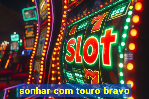 sonhar com touro bravo